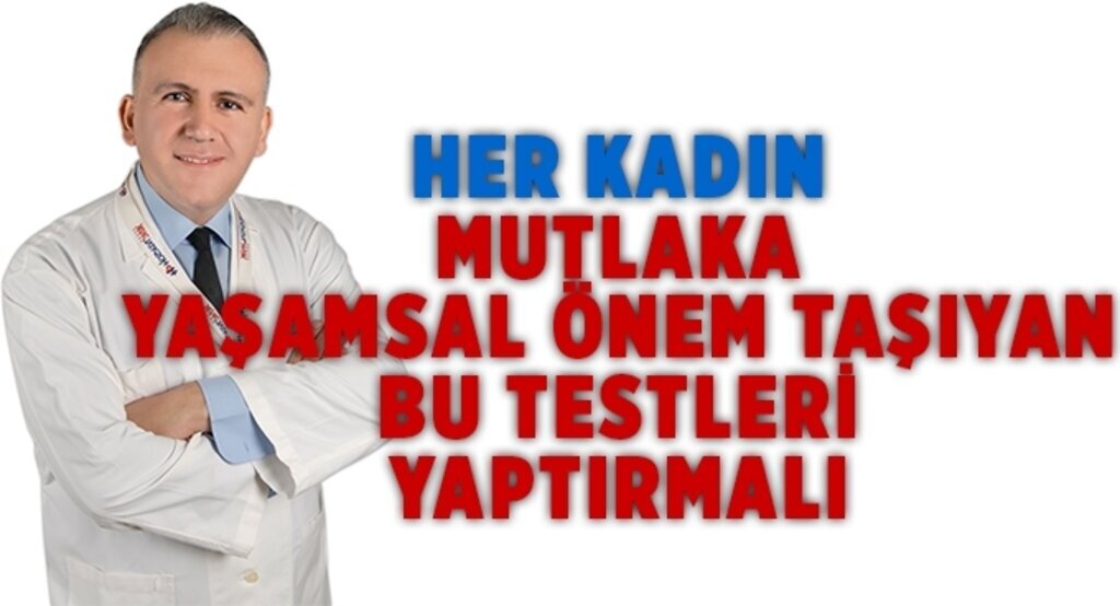 Her kadın mutlaka yaşamsal önem taşıyan bu testleri yaptırmalı