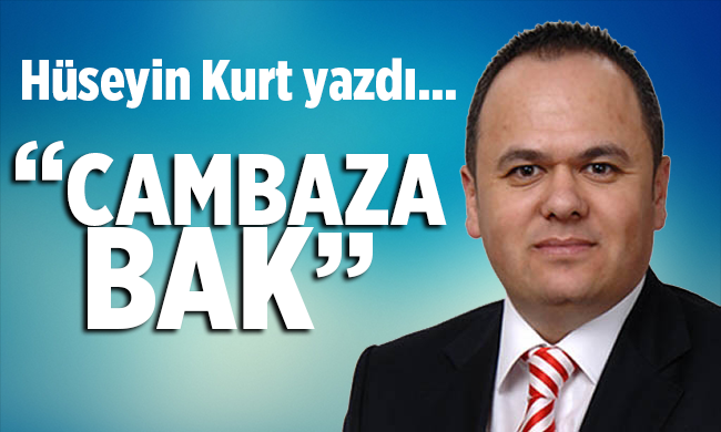 Hüseyin Kurt: ’Cambaza Bak’