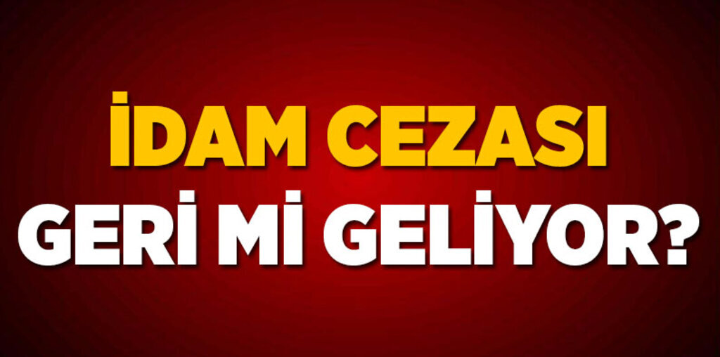 İdam cezası geri mi geliyor
