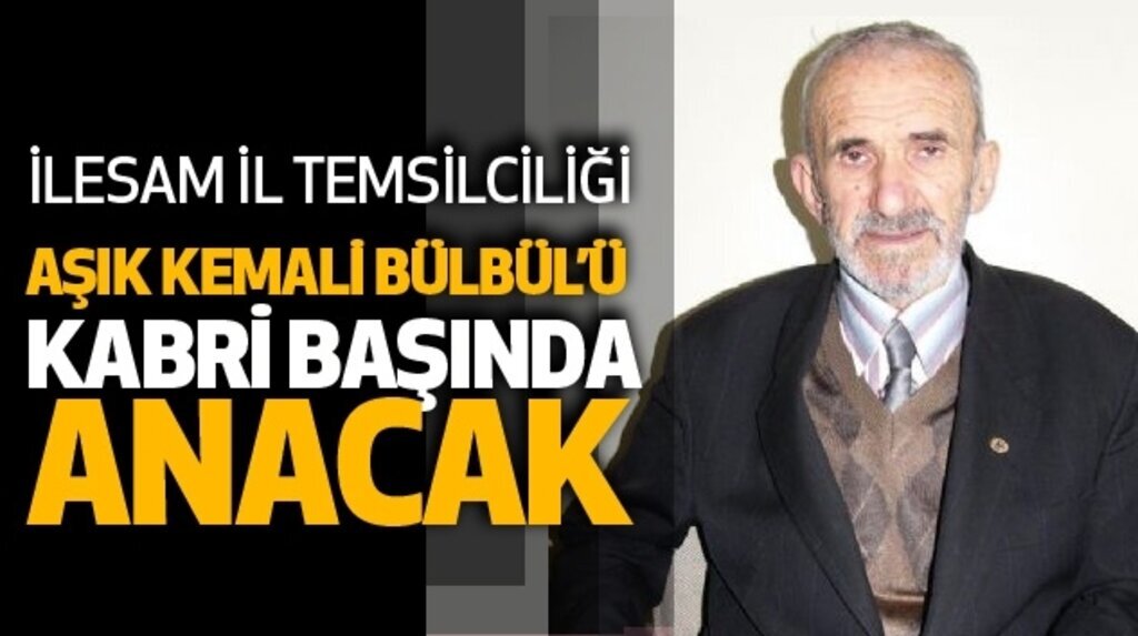 İlesam İl Temsilciliği Aşık Kemali Bülbül’ü kabri başında anacak