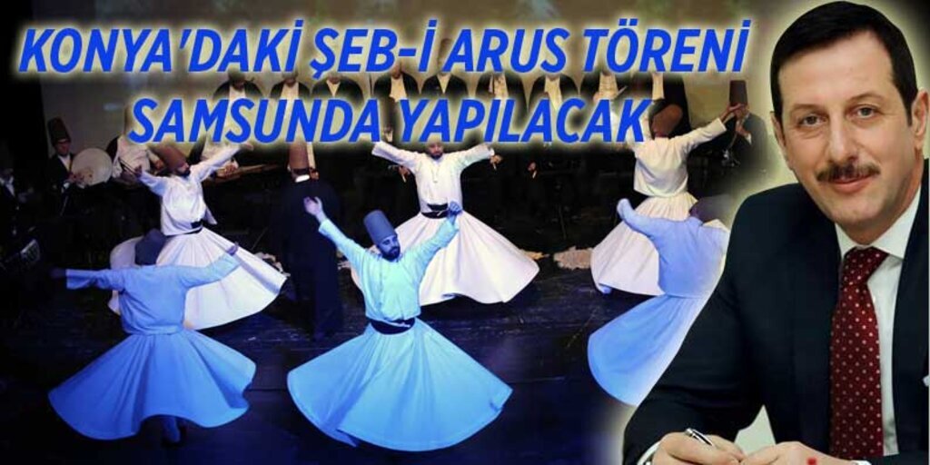 İlkadım Belediyesi Konya'da yapılan Şeb-Arus Töreni'ni Samsun'da yapacak