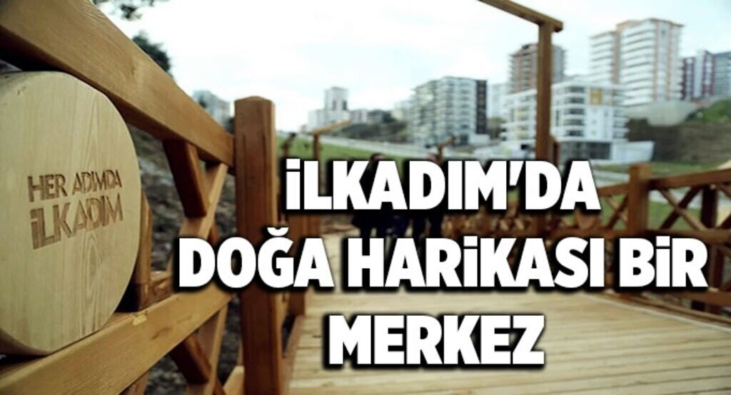 İlkadım'da doğa harikası bir merkez