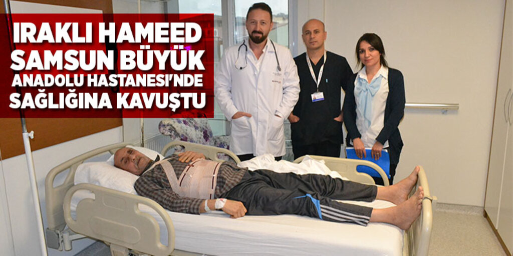 Iraklı Hameed Samsun Büyük Anadolu Hastanesi'nde sağlığına kavuştu