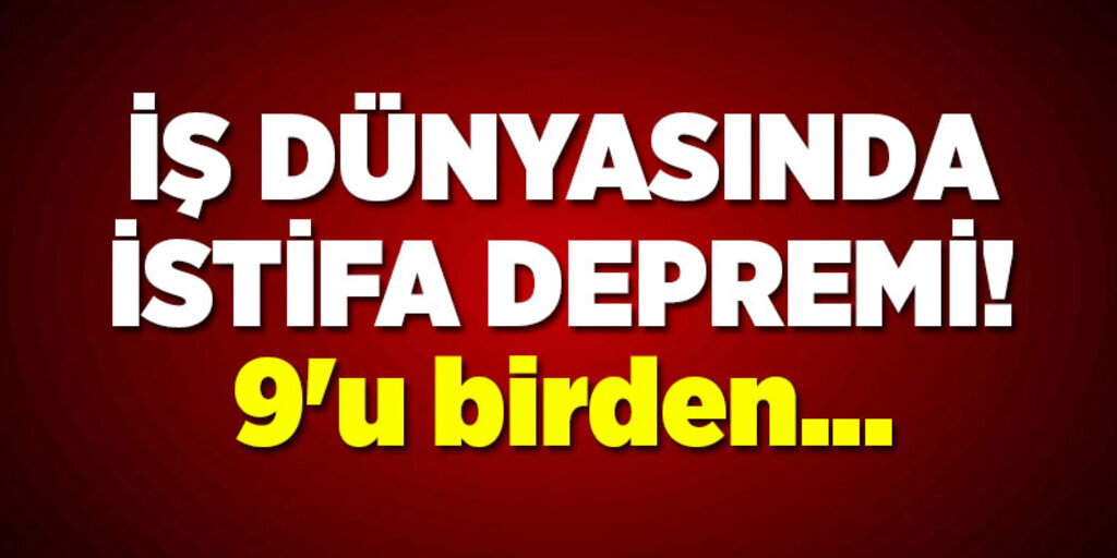 İş dünyasında istifa depremi
