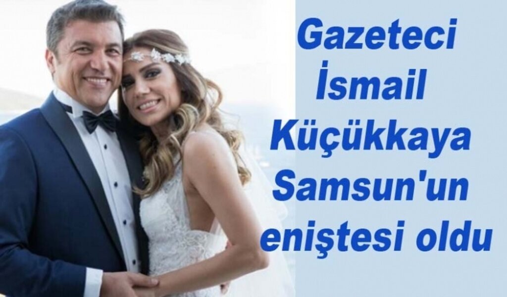 İsmail Küçükkaya Samsun'un eniştesi oldu!