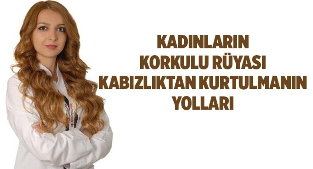 Kadınların korkulu rüyası kabızlıktan kurtulmanın yolları