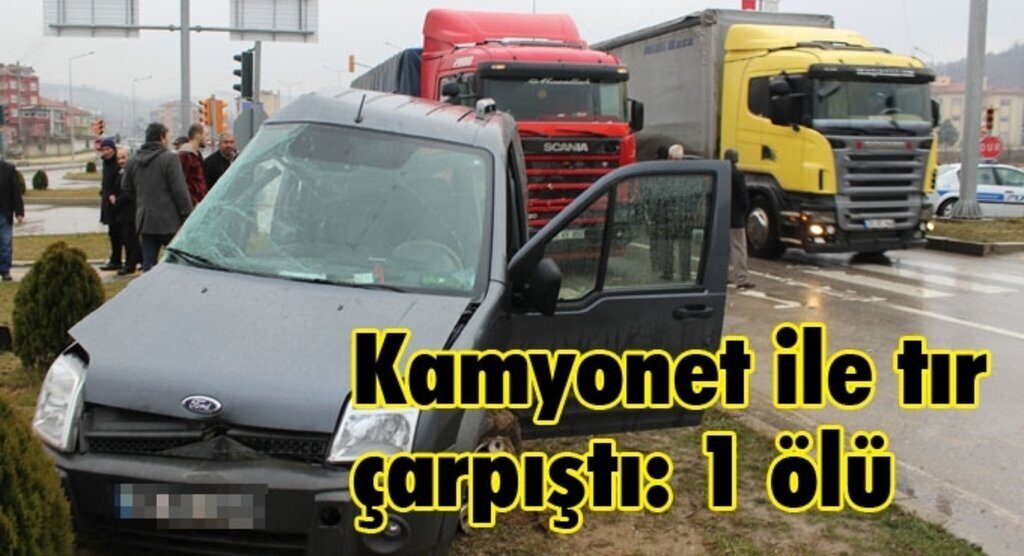 Kamyonet ile tır çarpıştı: 1 ölü