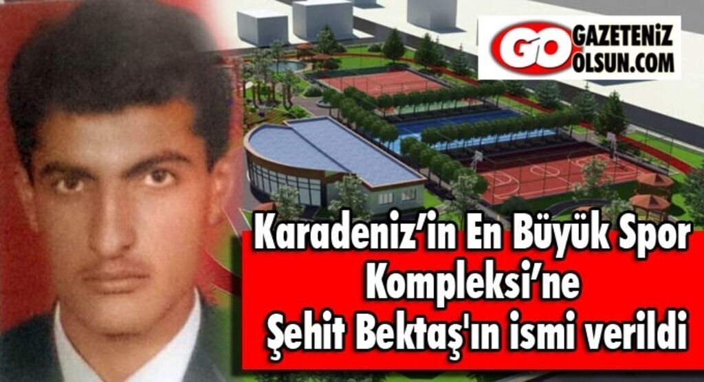 Karadeniz’in En Büyük Spor Kompleksi’ne Şehit Bektaş'ın ismi verildi