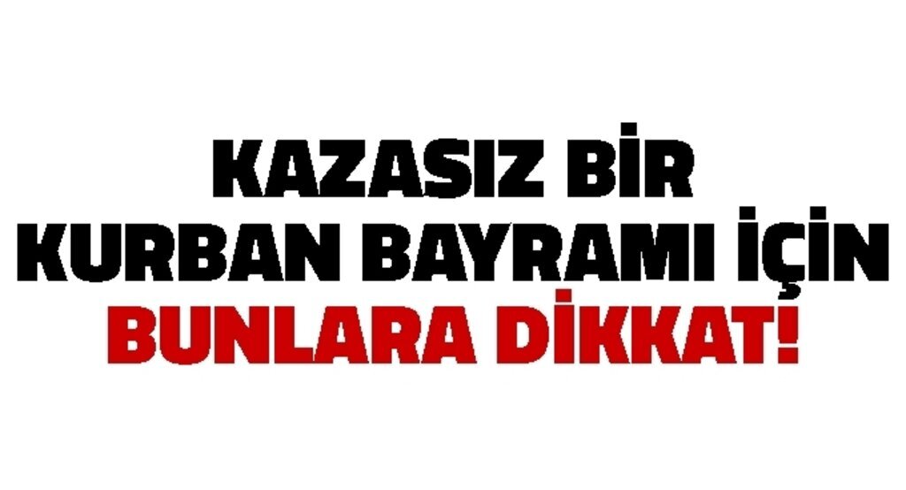 Kazasız bir Kurban Bayramı için bunlara dikkat!