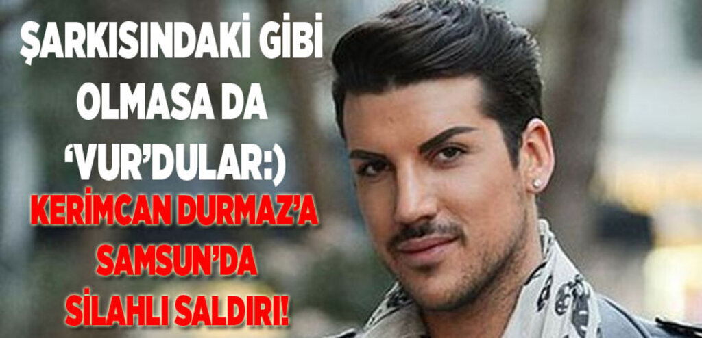 Kerimcan Durmaz’a Samsun’da silahlı saldırı!