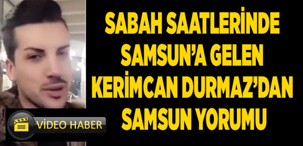 Kerimcan Durmaz'dan Samsun ile ilgili yorumu!