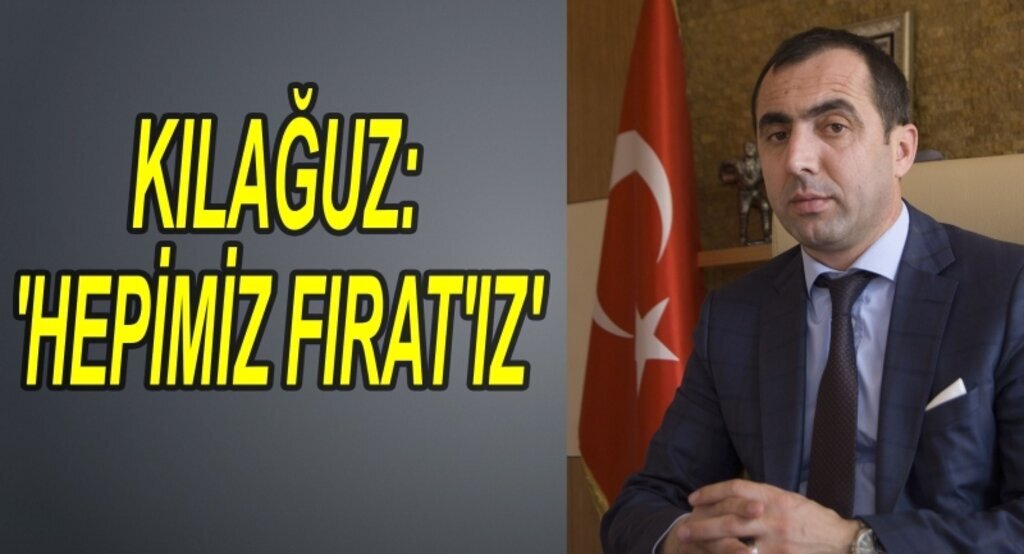 Kılağuz: 'Hepimiz Fırat'ız'
