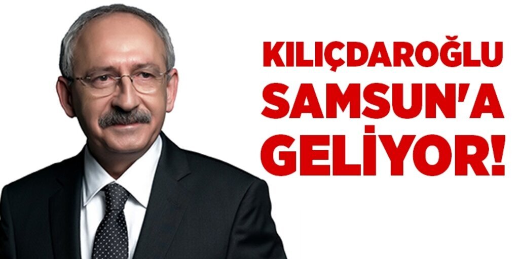 Kılıçdaroğlu Samsun'a geliyor 