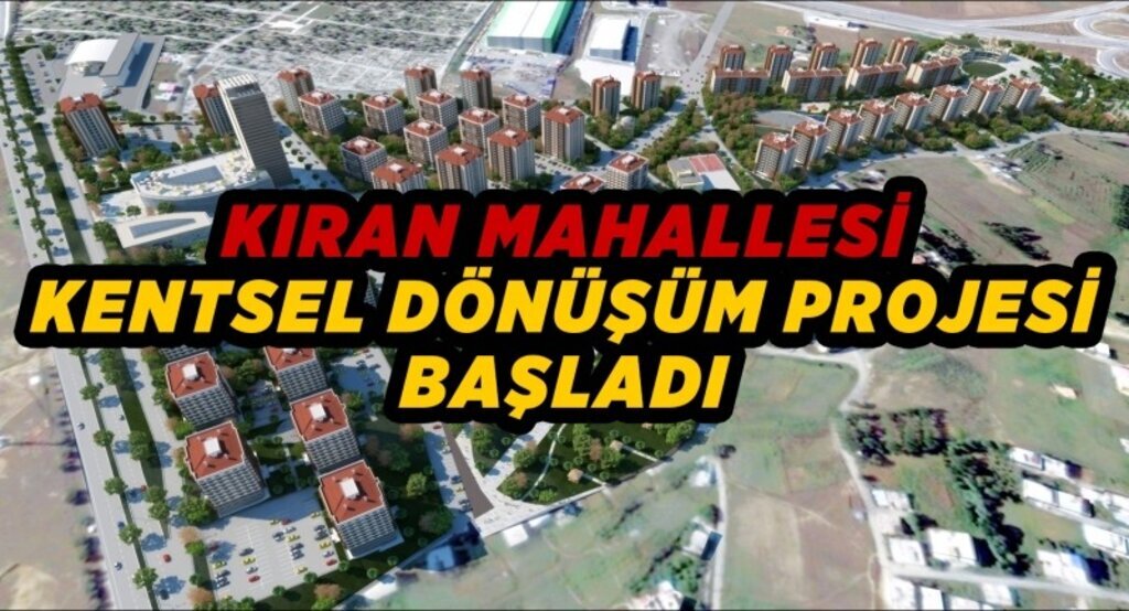 Kıran Mahallesi Kentsel Dönüşüm Projesi başladı