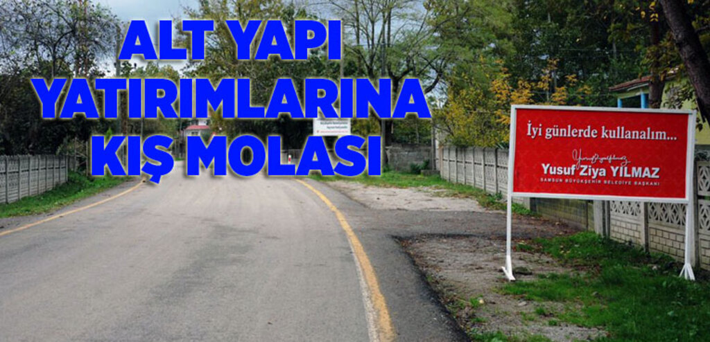 Kış geldi alt yapı yatırımlarına mola verildi