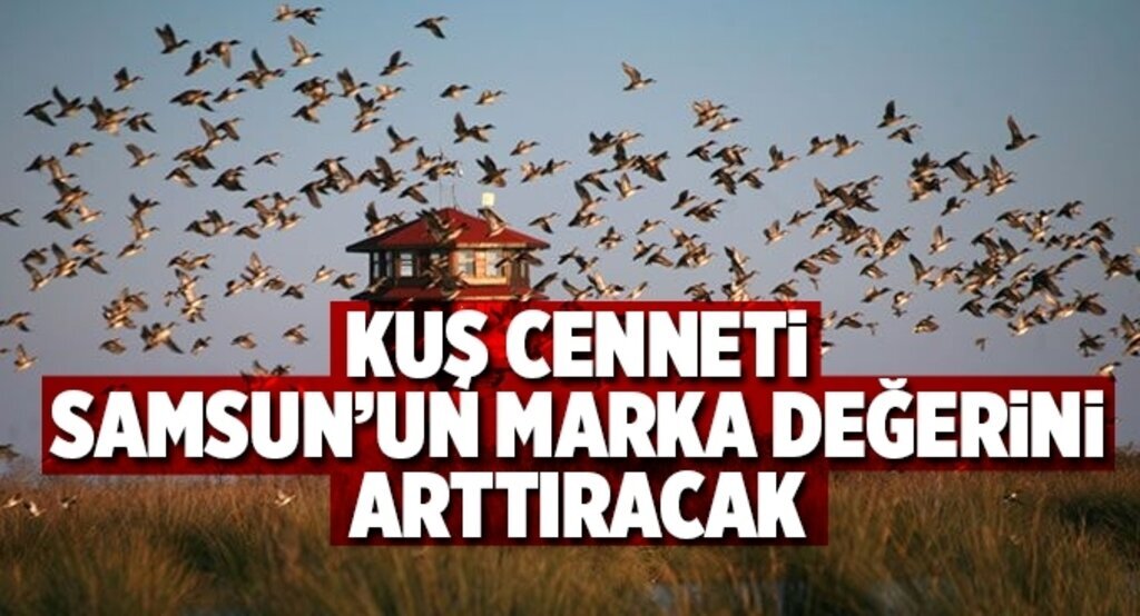 Kuş Cenneti Samsun’un marka değerini arttıracak