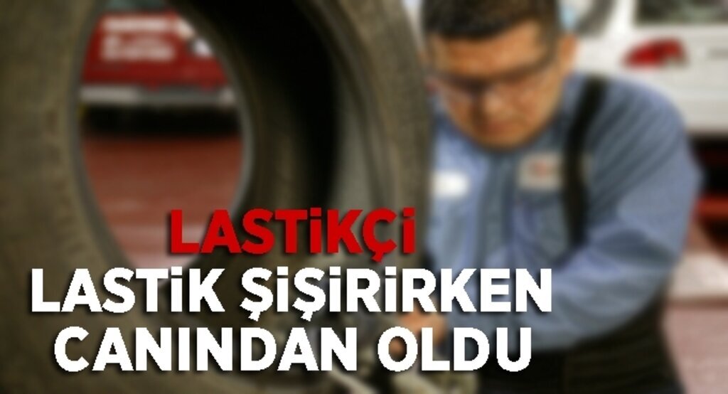 Lastikçi lastik şişirirken canından oldu