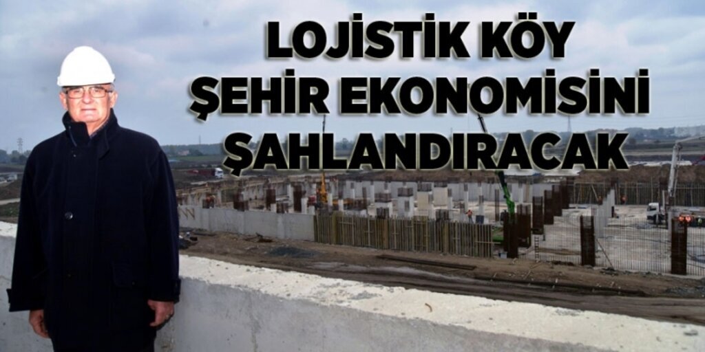 Lojistik Köy Merkezi Samsun ekonomisini şahlandıracak 