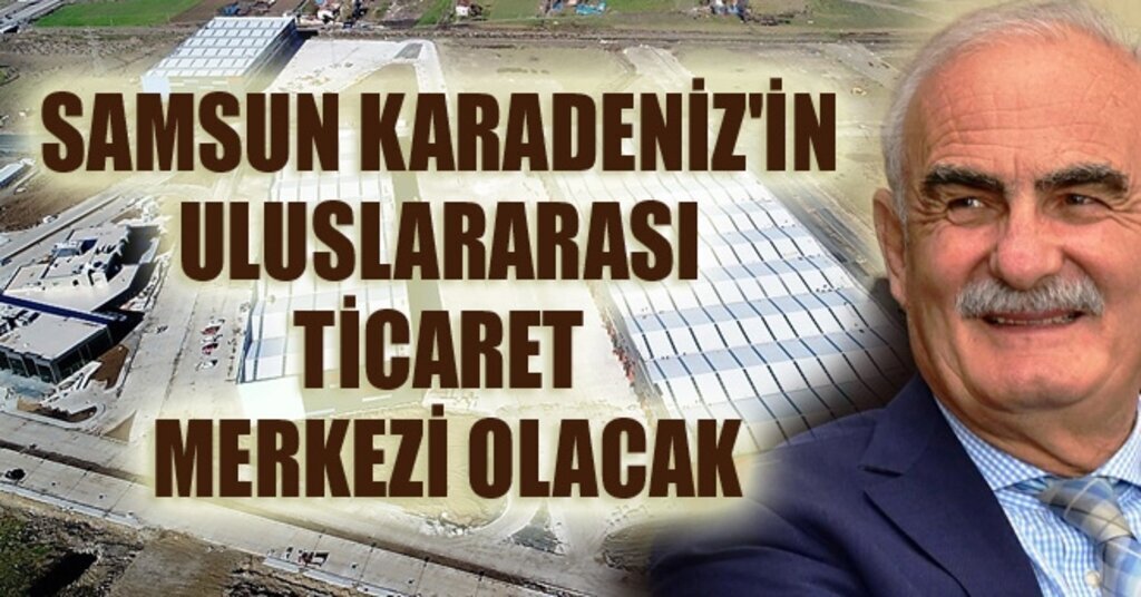 Lojistik Köy Samsun ekonomisine büyük katkı sağlayacak