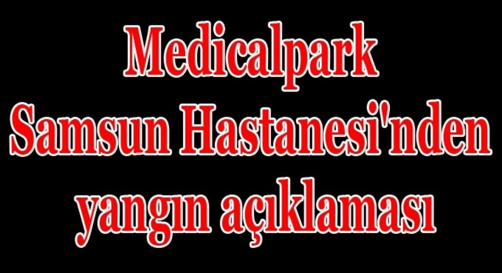 Medicalpark Samsun Hastanesi'nden yangın açıklaması