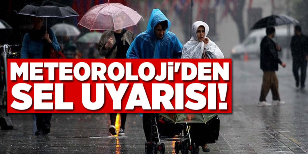 Meteoroloji’den sel uyarısı!