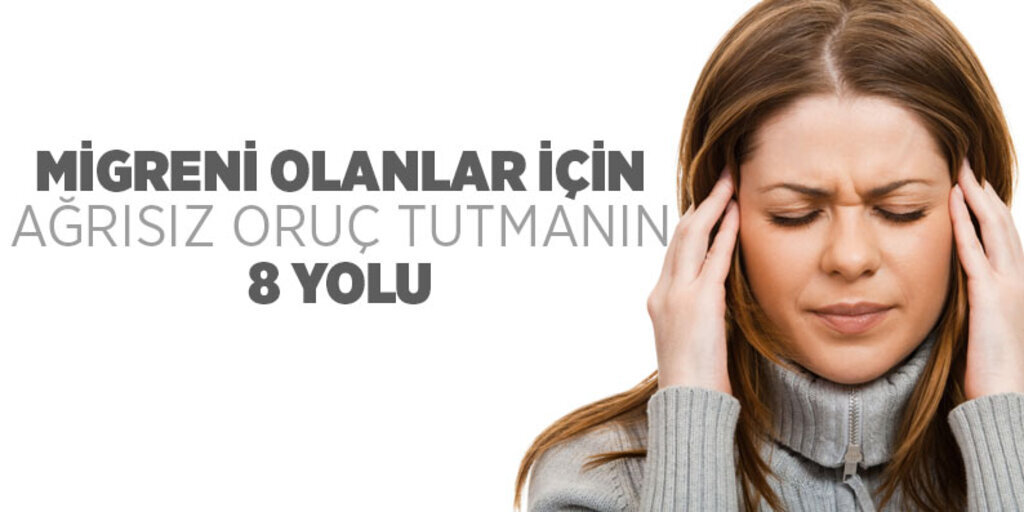 Migreni olanlar için ağrısız oruç tutmanın 8 yolu