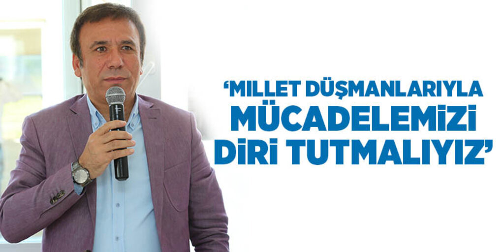 ‘Millet düşmanlarıyla mücadelemizi diri tutmalıyız’