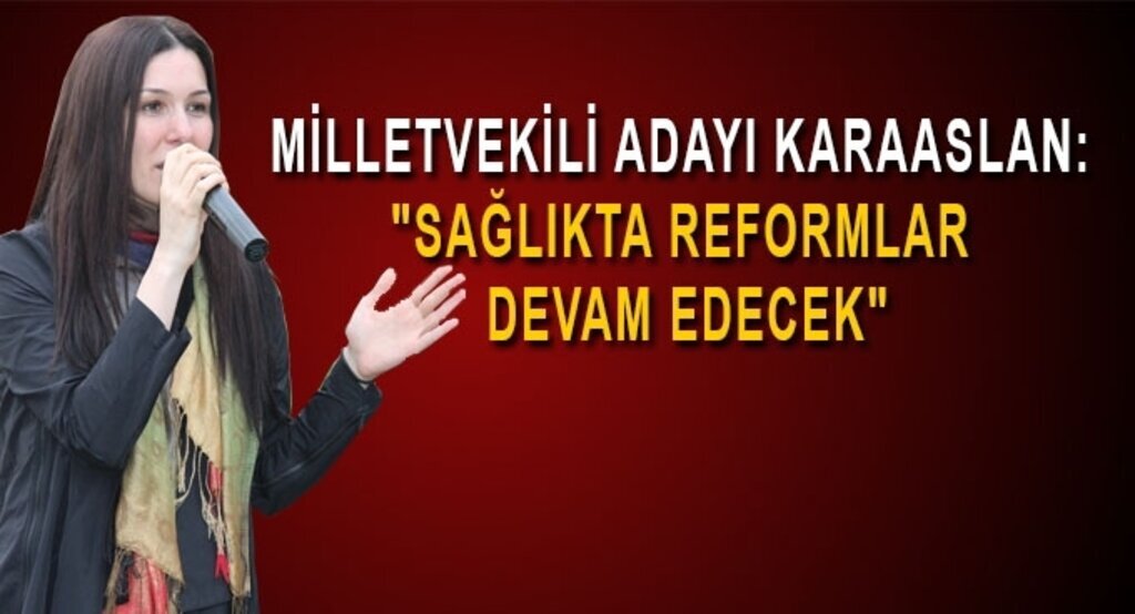 Milletvekili Adayı Karaaslan: Sağlıkta reformlar devam edecek