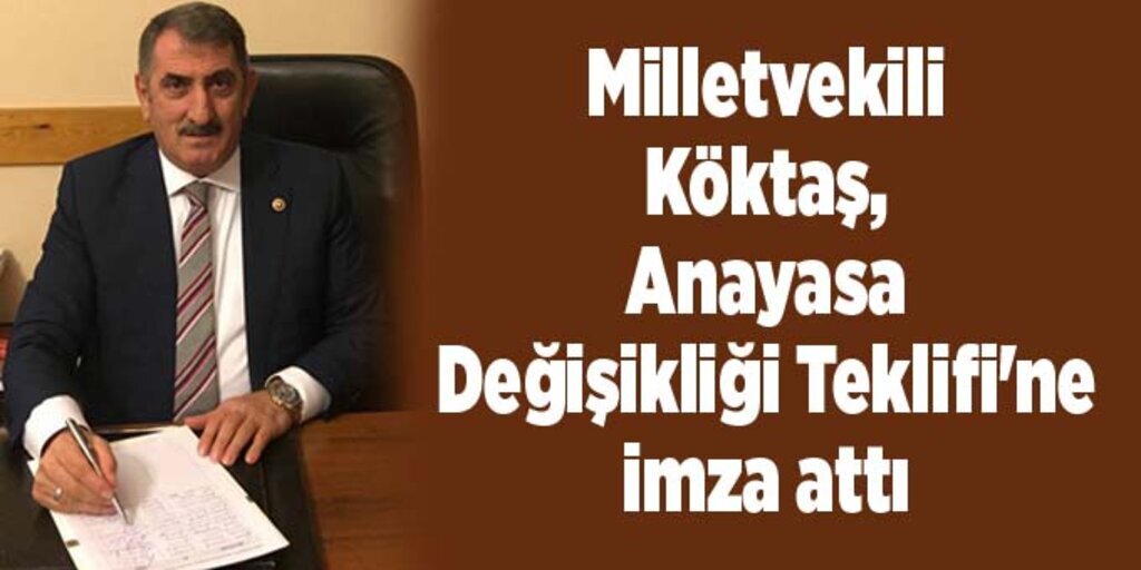 Milletvekili Köktaş, Anayasa Değişikliği Teklifi'ne imza attı 