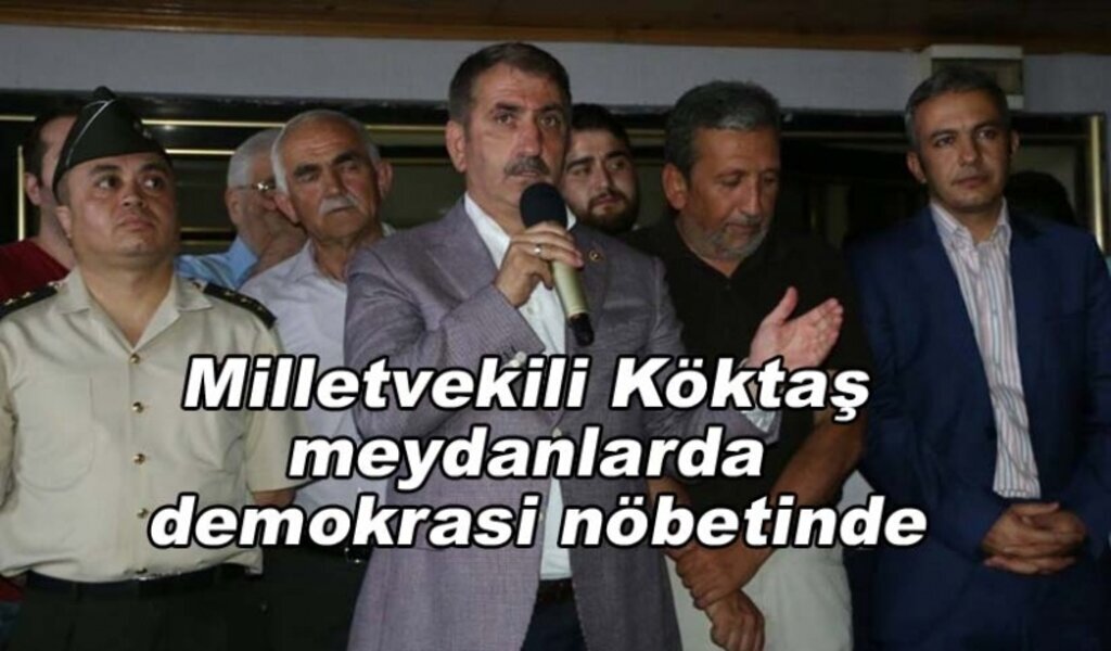 Milletvekili Köktaş merkez ve ilçelerde demokrasi nöbetinde
