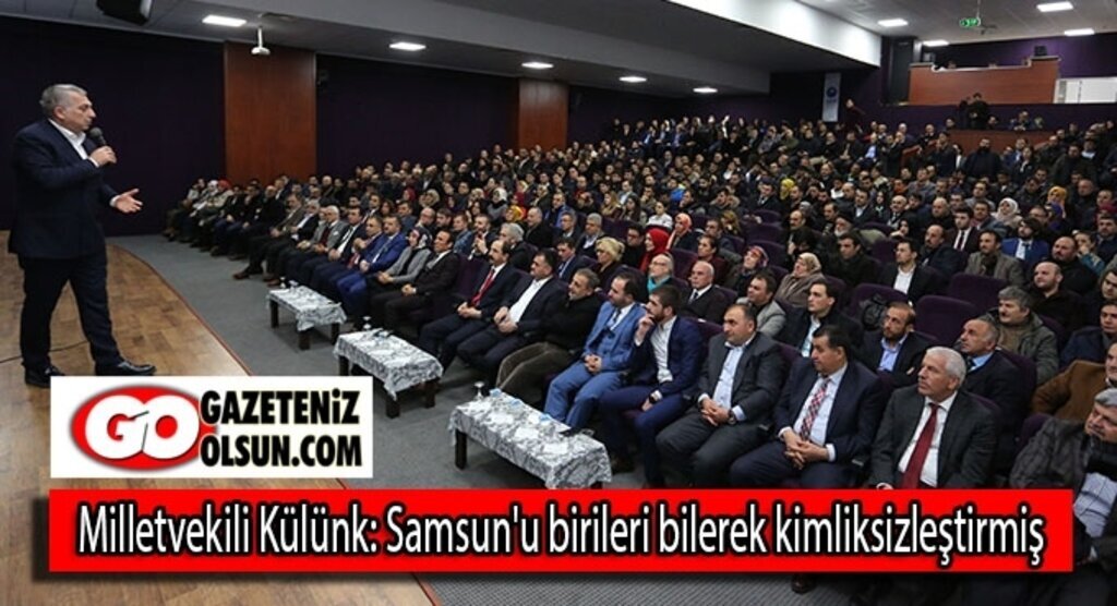 Milletvekili Külünk: Samsun'u birileri bilerek kimliksizleştirmiş
