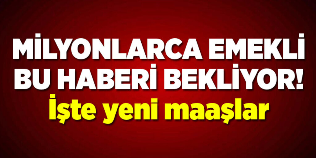 Milyonlarca emekli bu haberi bekliyor