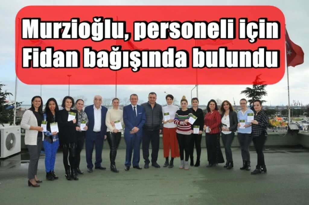 Murzioğlu, personeli için fidan bağışında bulundu