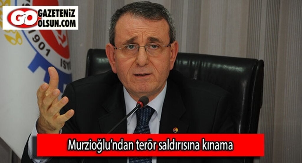 Murzioğlu’ndan terör saldırısına kınama