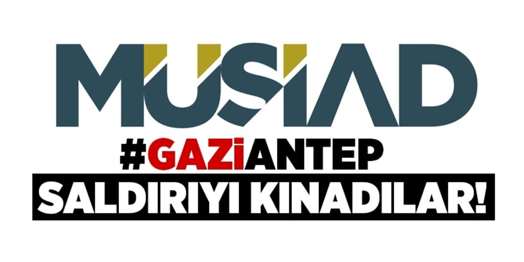 MÜSİAD Gaziantep’te yaşanan terör saldırısını kınadı
