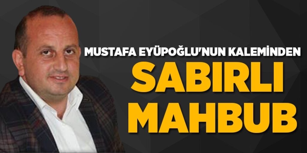 Mustafa Eyüpoğlu’nun Kaleminden ‘Sabırlı Mahbub’