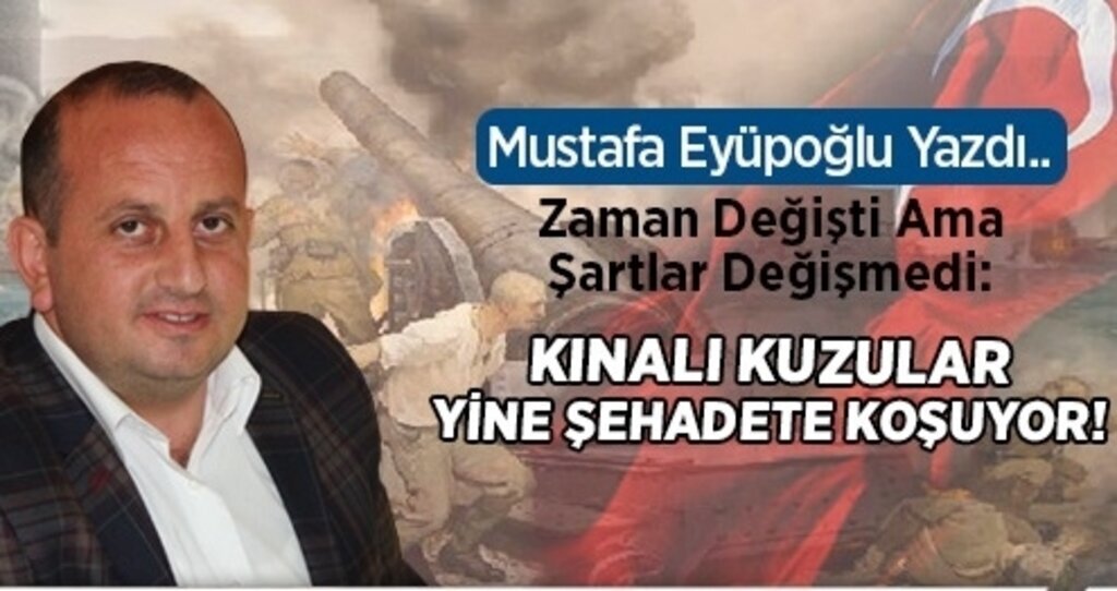 Mustafa Eyüpoğlu’nun Kaleminden; Kınalı Kuzular Yine Şehadete Koşuyor!