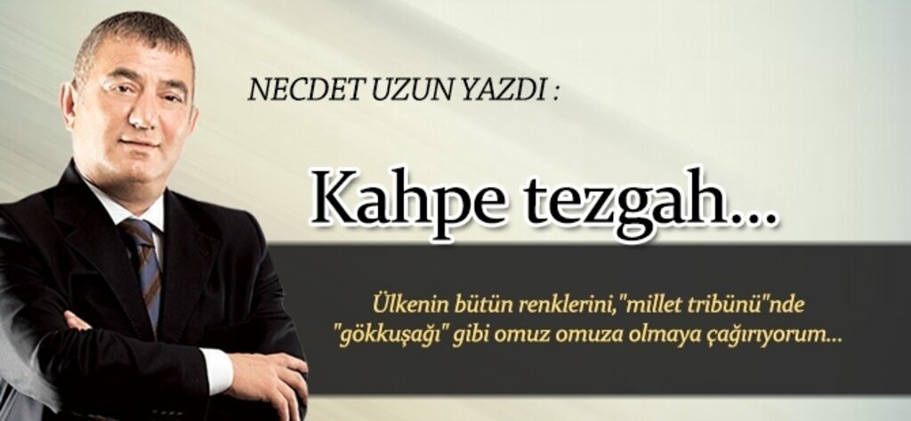 Necdet Uzun yazdı; Kahpe tezgah...