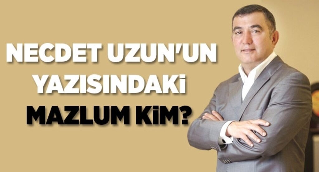 Necdet Uzun'un yazısındaki Mazlum kim?