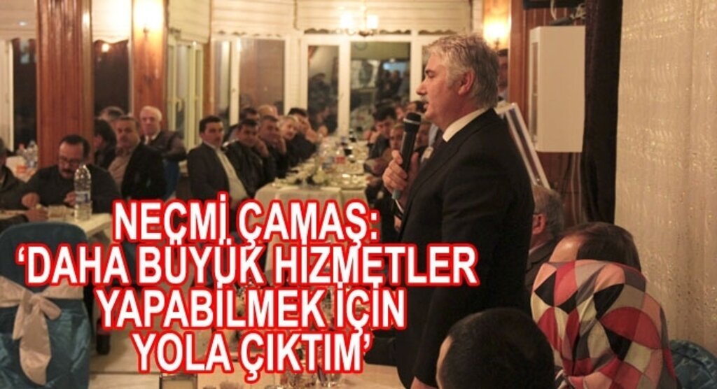 Necmi Çamaş :‘Daha büyük hizmetler yapabilmek için yola çıktım’