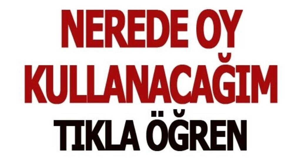 Nerede oy kullanacağım? YSK Seçmenlerin Nerede Oy Kullanacağını Açıkladı