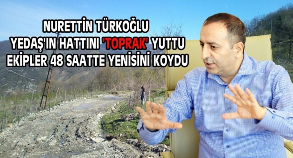 Nurettin Türkoğlu Yedaş'ın hattını 'toprak' yuttu ekipler 48 saatte yenisini koydu