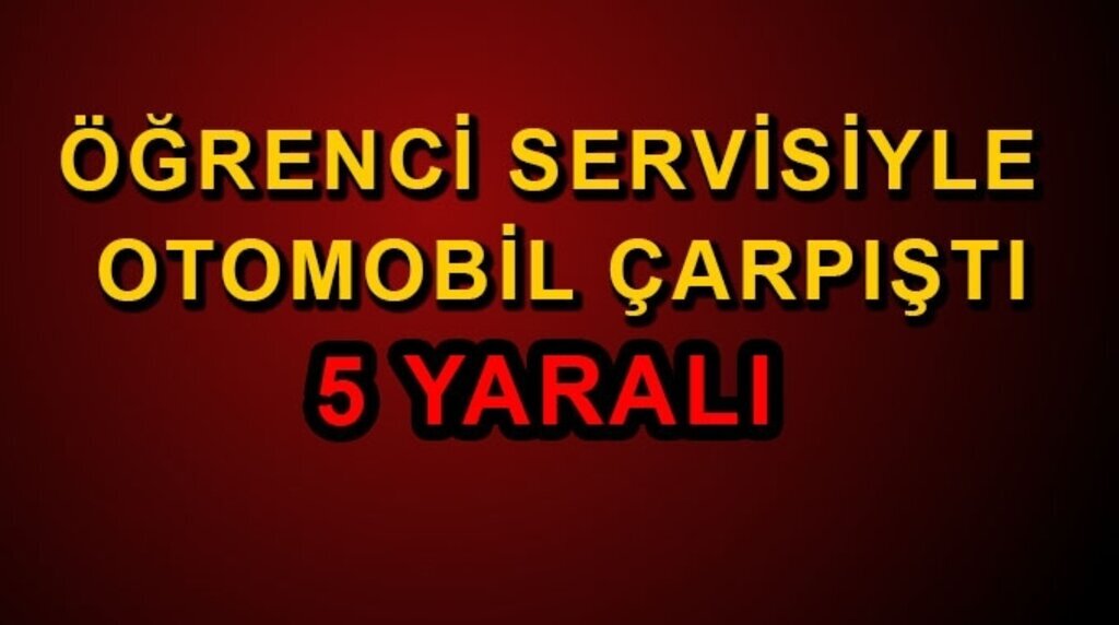 Öğrenci servisiyle otomobil çarpıştı: 5 yaralı