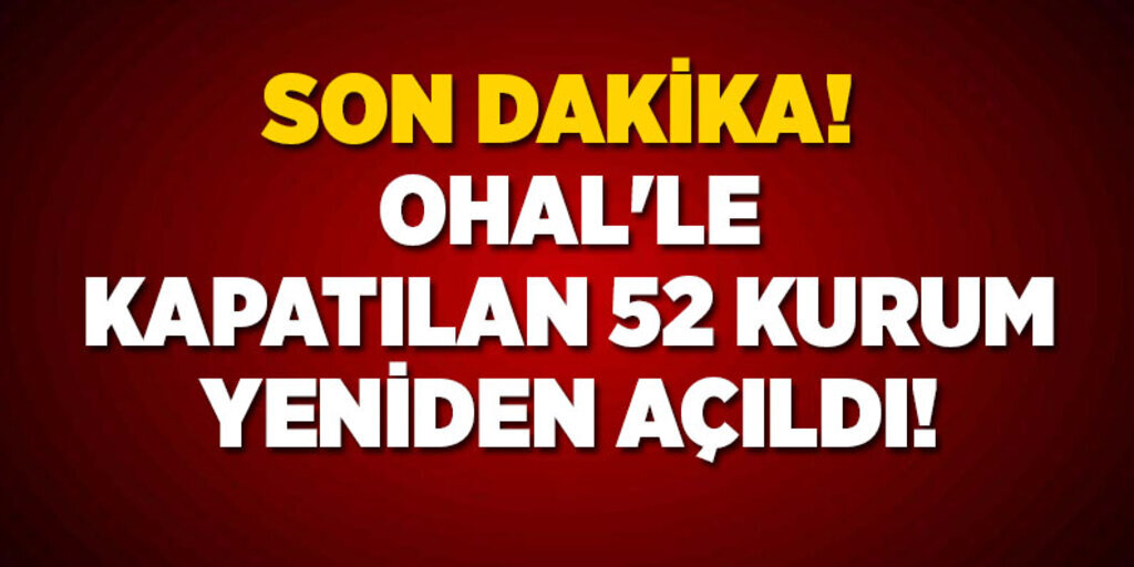 OHAL'le kapatılan 51 kurum yeniden açıldı!