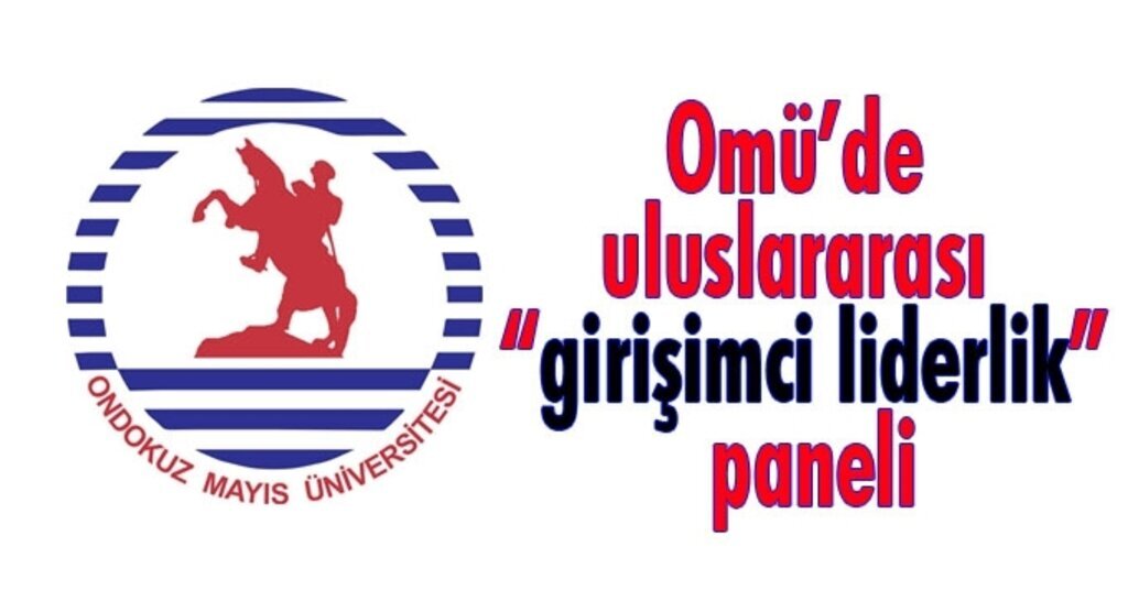 Omü’de uluslararası girişimci liderlik paneli