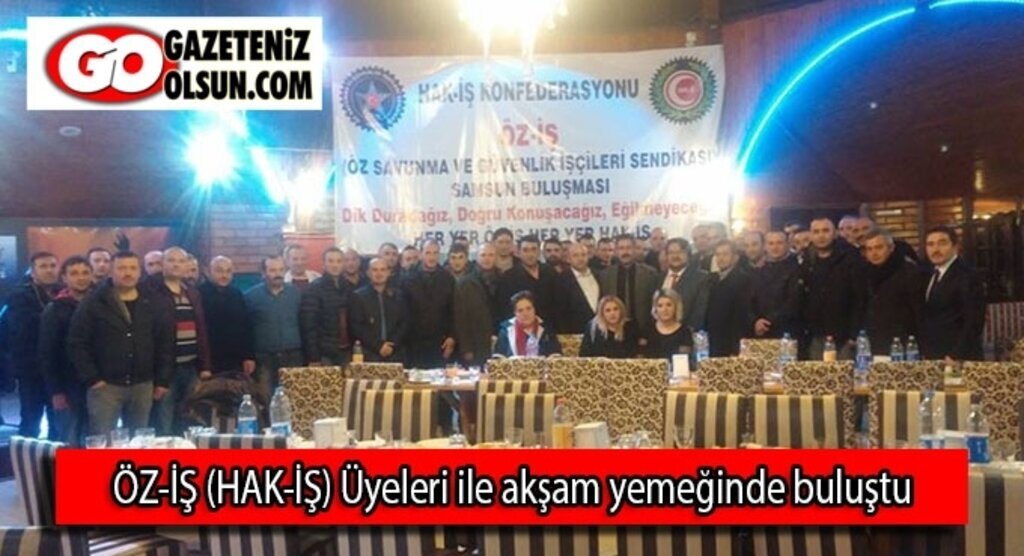 ÖZ-İŞ (HAK-İŞ) Üyeleri ile akşam yemeğinde buluştu