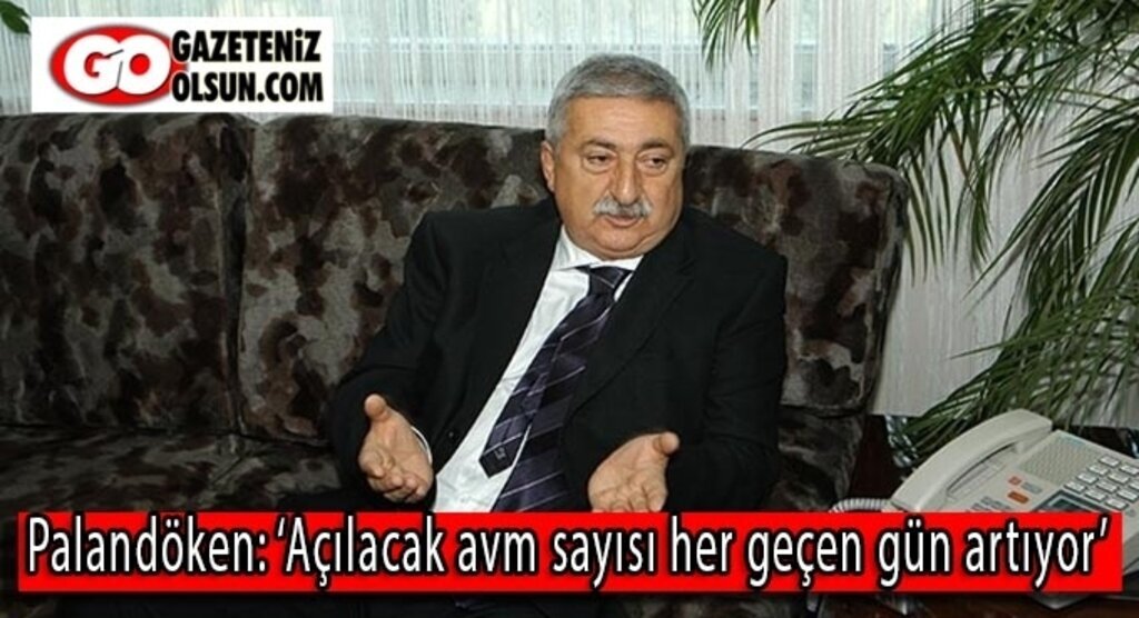 Palandöken: ‘Açılacak avm sayısı her geçen gün artıyor’