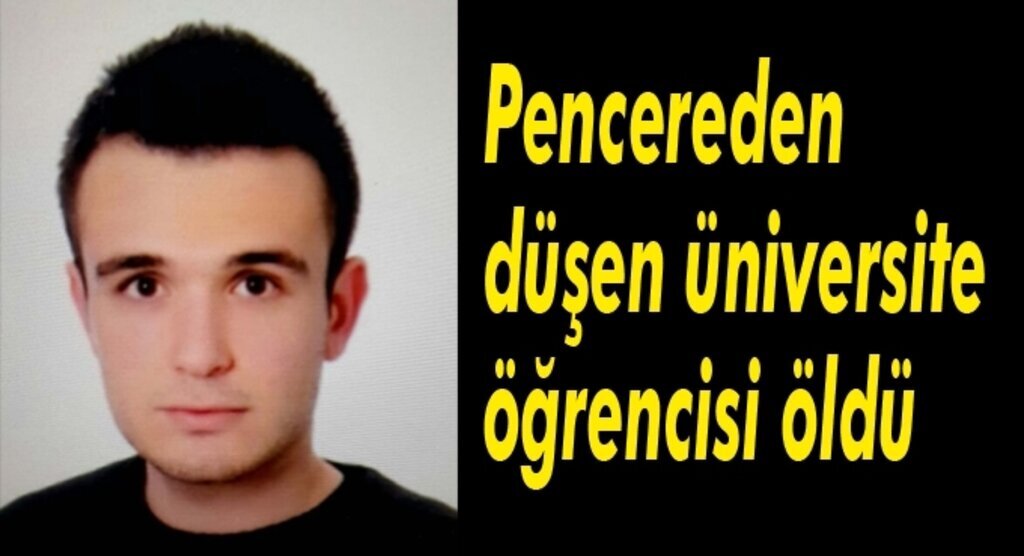 Pencereden düşen üniversite öğrencisi öldü