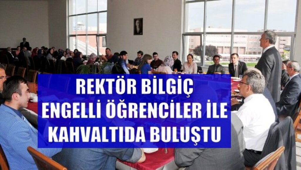 Rektör Bilgiç: Engelleri kaldırmak için var gücümüzle çalışıyoruz