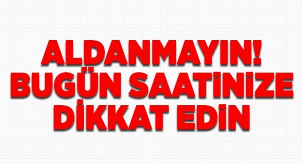 Saatlerinize dikkat edin